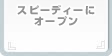 スピーディーにオープン